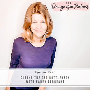 The Design You Podcast with Tobi Fairley | Curing the CEO Bottleneck with Karen Sergeant