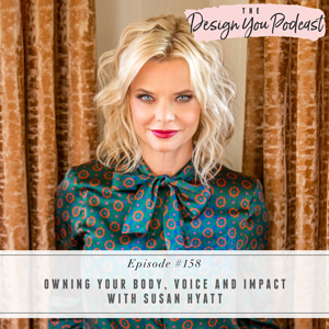 The Design You Podcast with Tobi Fairley | Owning Your Body, Voice and Impact with Susan Hyatt