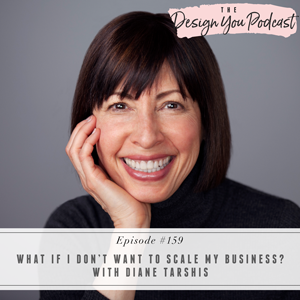The Design You Podcast with Tobi Fairley | What If I Don’t Want to Scale My Business? With Diane Tarshis