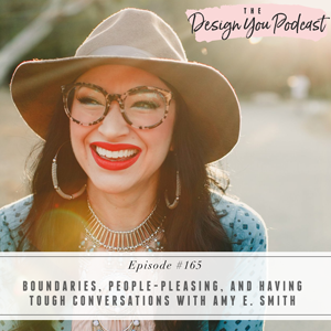 The Design You Podcast with Tobi Fairley | Boundaries, People-Pleasing, and Having Tough Conversations with Amy E. Smith