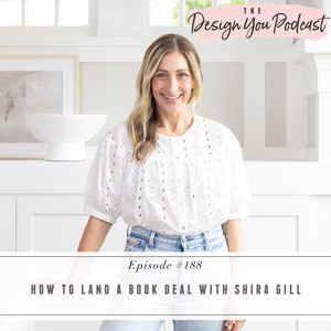 The Design You Podcast with Tobi Fairley | How to Land a Book Deal with Shira Gill