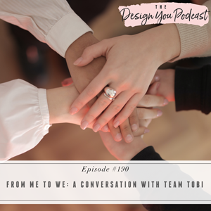 The Design You Podcast with Tobi Fairley | From Me to We: A Conversation with Team Tobi