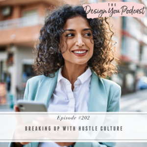 The Design You Podcast with Tobi Fairley | Breaking Up with Hustle Culture