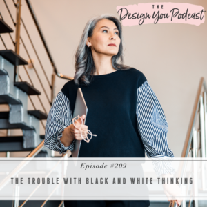 The Design You Podcast with Tobi Fairley | The Trouble with Black and White Thinking