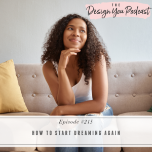 The Design You Podcast with Tobi Fairley | How to Start Dreaming Again
