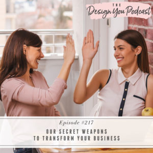 The Design You Podcast | Our Secret Weapons to Transform Your Business