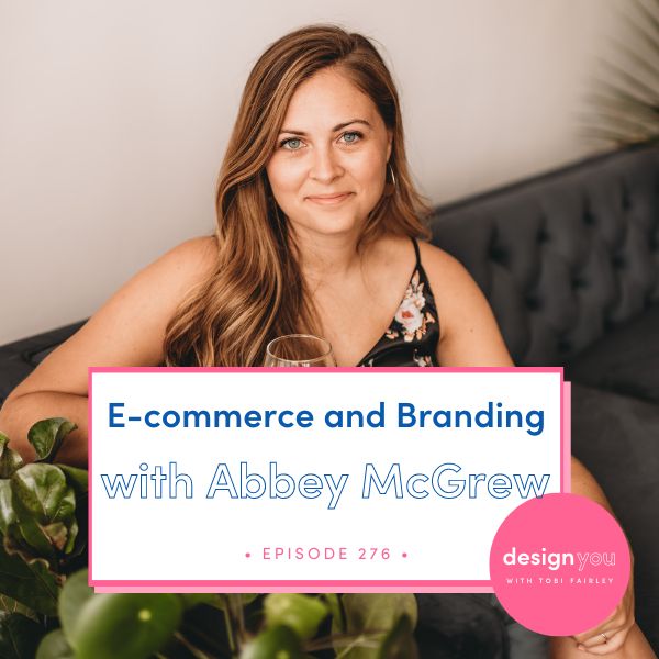 The Design You Podcast Tobi Fairley | E-commerce and Branding with Abbey McGrew