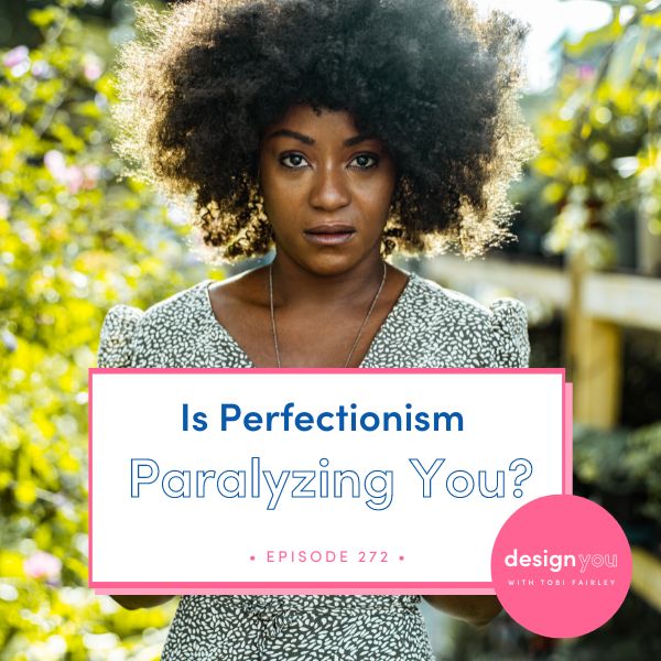 The Design You Podcast Tobi Fairley | Is Perfectionism Paralyzing You?