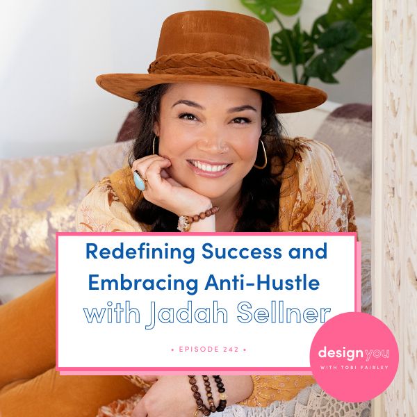 The Design You Podcast with Tobi Fairley | Redefining Success and Embracing Anti-Hustle with Jadah Sellner