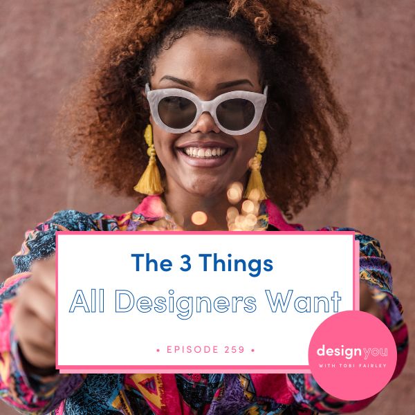 The Design You Podcast Tobi Fairley | The 3 Things All Designers Want