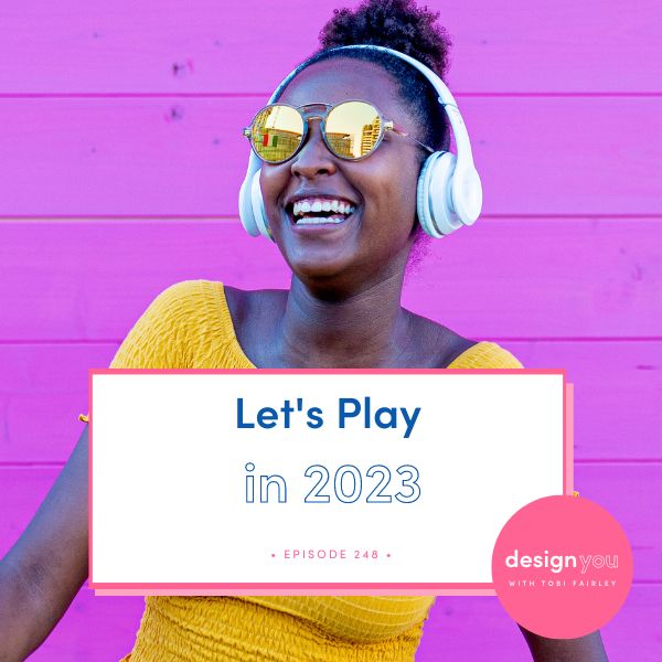 The Design You Podcast Tobi Fairley | Let's Play in 2023