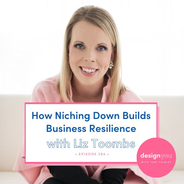The Design You Podcast with Tobi Fairley | How Niching Down Builds Business Resilience with Liz Toombs