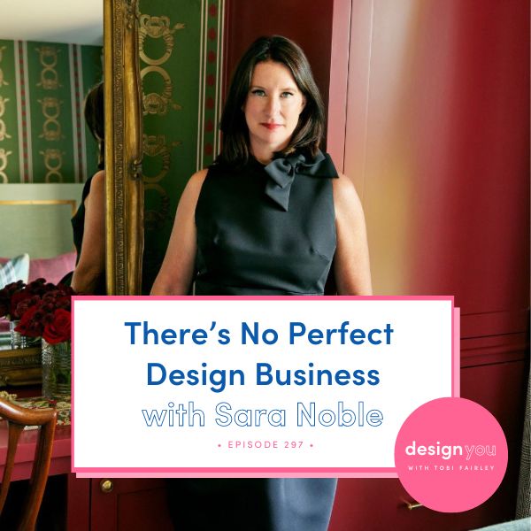 The Design You Podcast with Tobi Fairley | There’s No Perfect Design Business with Sara Noble