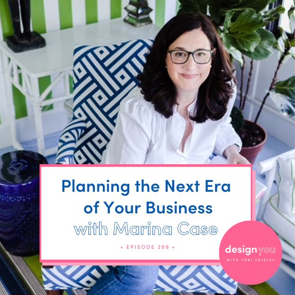 The Design You Podcast with Tobi Fairley | Planning the Next Era of Your Business with Marina Case