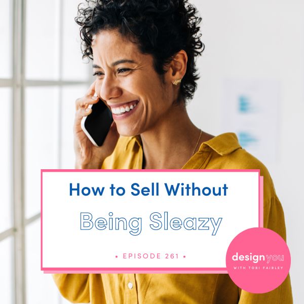 The Design You Podcast Tobi Fairley | How to Sell Without Being Sleazy